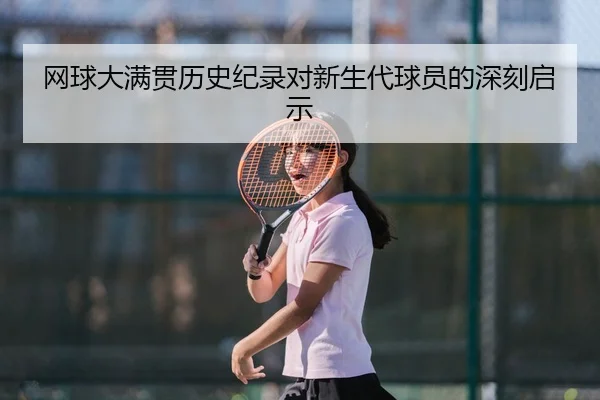 网球大满贯历史纪录对新生代球员的深刻启示